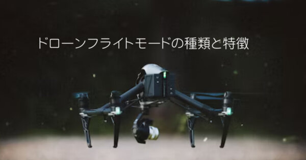 ドローンフライトモードの種類と特徴