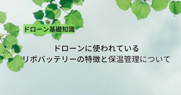 ドローンに使われているリポバッテリーの特徴と保温管理について