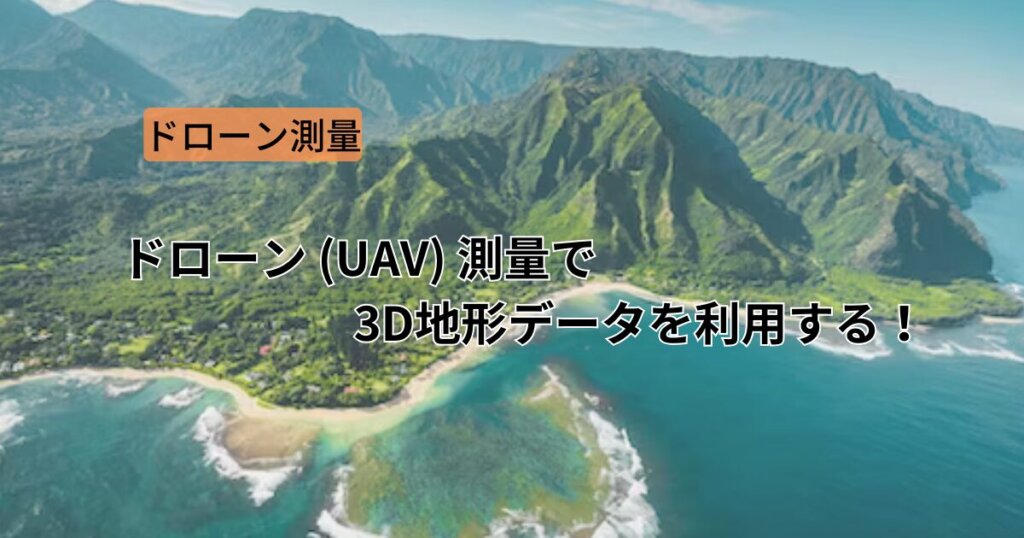 ドローン  (UAV) 測量で3D地形データを利用する！