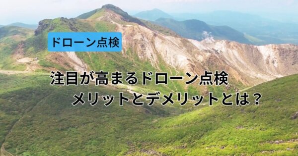 注目が高まるドローン点検のメリットとデメリットとは？