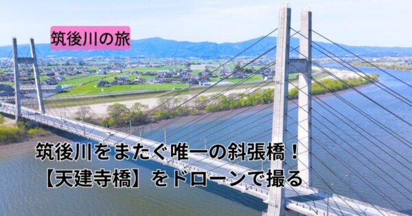 筑後川をまたぐ唯一の斜張橋！天建寺橋をドローンで撮る
