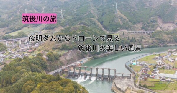 夜明ダムから見る筑後川の美しい風景をドローンで！